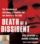 Death of a Dissident: The Poisoning of Alexander Litvinenko and the Return of the KGB