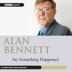 Alan Bennett: Say Something Happened