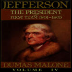 Thomas Jefferson and His Time Vol. 4: The President, First Term, 1801-1805