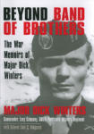 Beyond Band of Brothers: The War Memoirs of Major Dick Winters