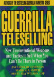 Guerrilla Teleselling: New Unconventional Weapons and Tactics to Sell When You Can't Be There in Person