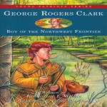 George Rogers Clark: Boy of the Northwestern Frontier Vol. Eight of the Young Patriots Series