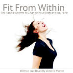 Fit From Within: 101 Simple Secrets to Change Your Body and Your Life