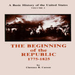 Basic History of the United States Vol. 2, A: The Beginning of the Republic, 1775-1825