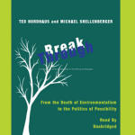 Break Through: From the Death of Environmentalism to the Politics of Possibility