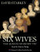 Six Wives: The Queens of Henry VIII