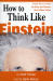 How to Think Like Einstein