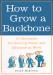 How To Grow A Backbone: 10 Strategies for Gaining Power and Influence at Work