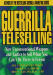 Guerrilla Teleselling: New Unconventional Weapons and Tactics to Sell When You Can't Be There in Person